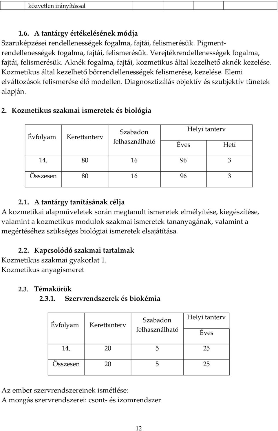 Elemi elv{ltoz{sok felismerése élő modellen. Diagnosztiz{l{s objektív és szubjektív tünetek alapj{n. 2. Kozmetikus szakmai ismeretek és biológia Évfolyam Kerettanterv Heti 14.