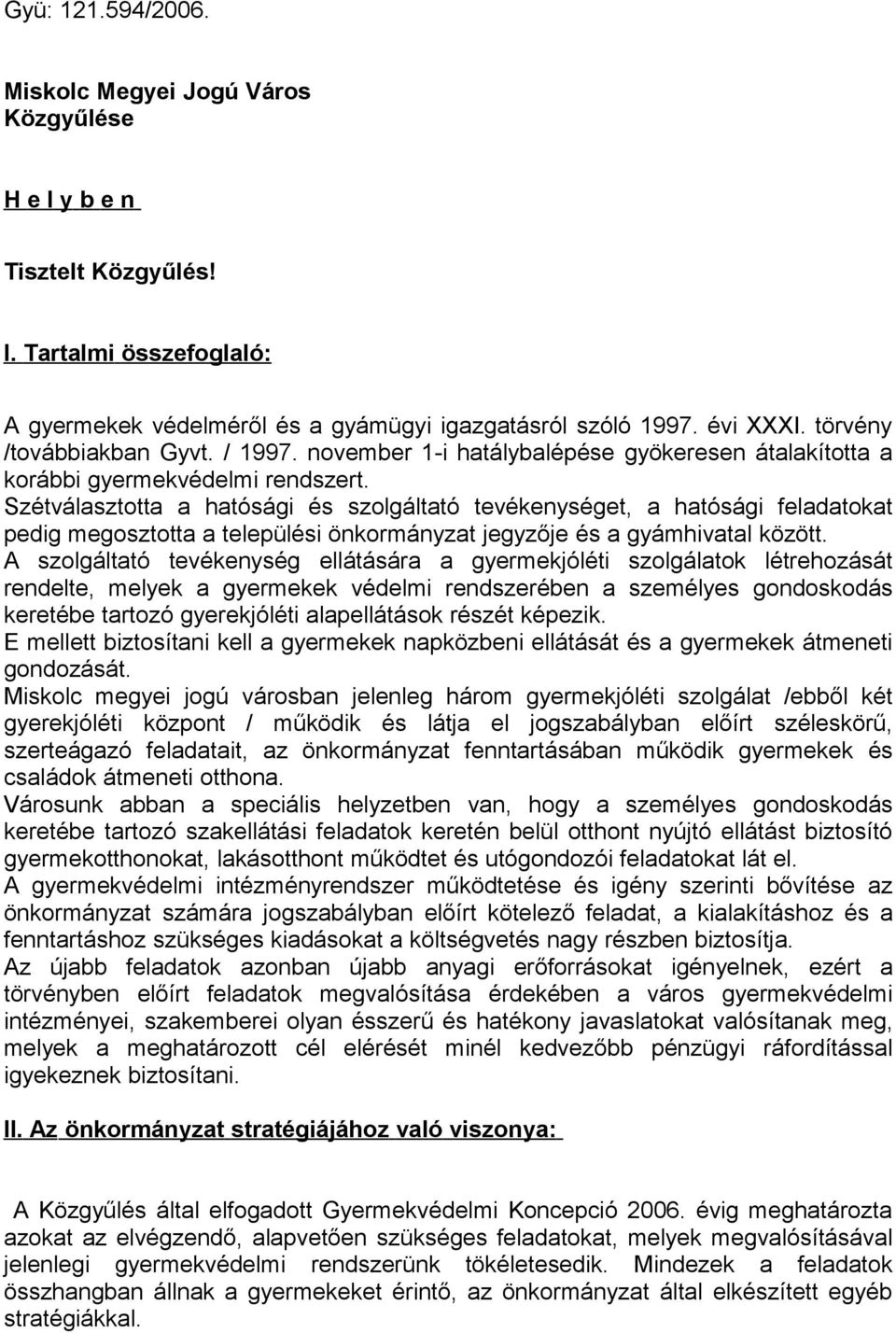 Szétválasztotta a hatósági és szolgáltató tevékenységet, a hatósági feladatokat pedig megosztotta a települési önkormányzat jegyzője és a gyámhivatal között.