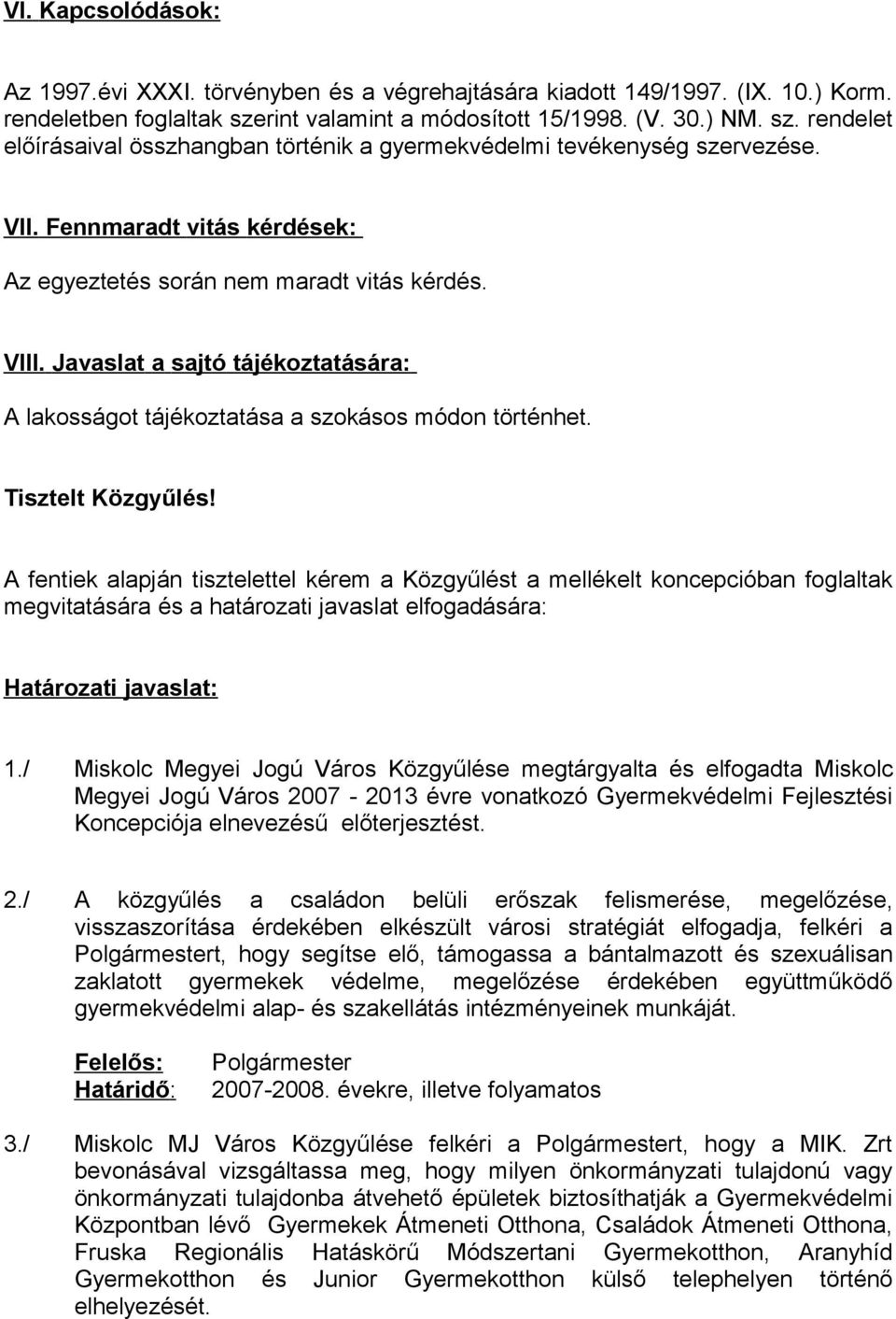 Fennmaradt vitás kérdések: Az egyeztetés során nem maradt vitás kérdés. VIII. Javaslat a sajtó tájékoztatására: A lakosságot tájékoztatása a szokásos módon történhet. Tisztelt Közgyűlés!