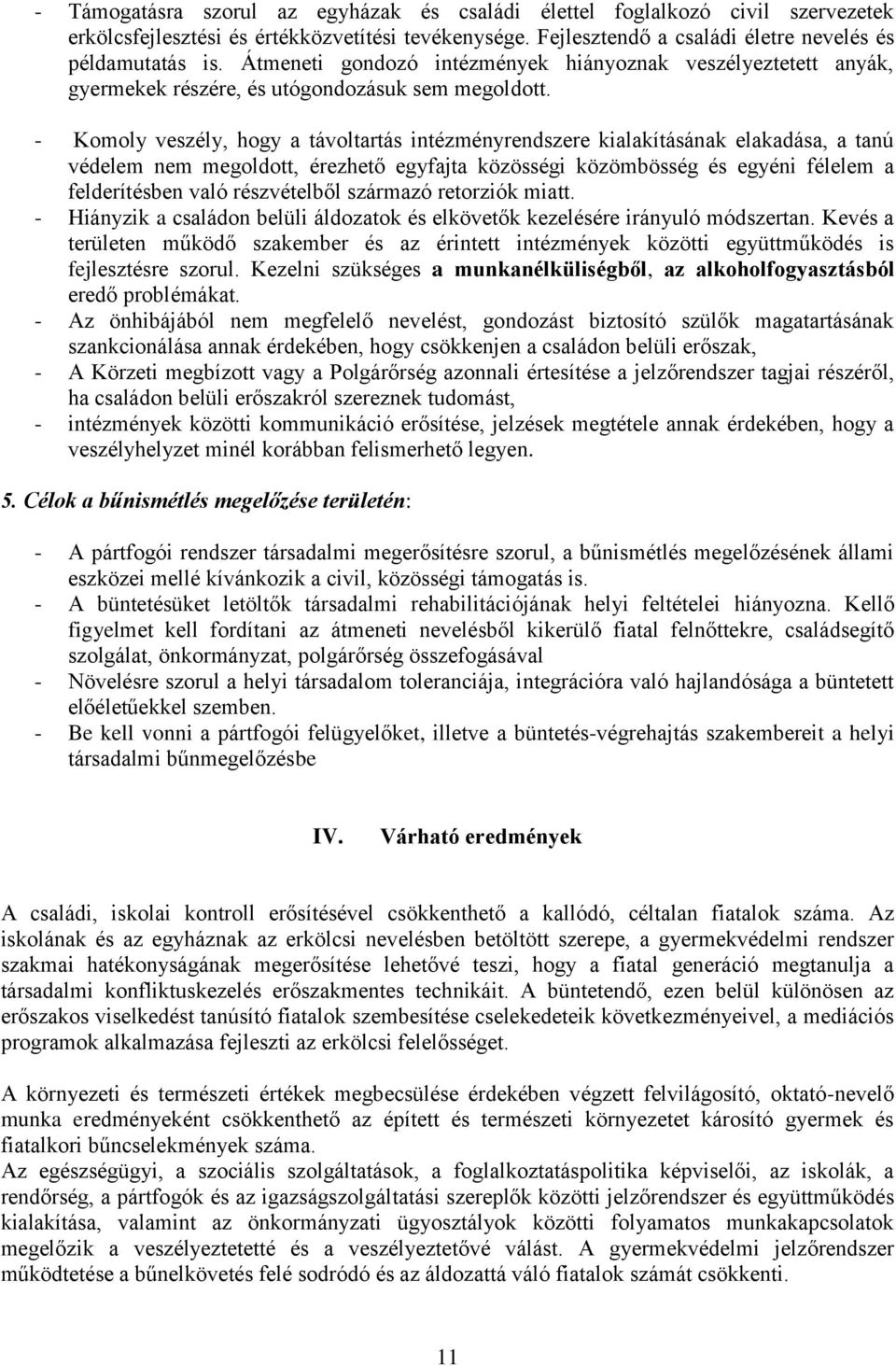 - Komoly veszély, hogy a távoltartás intézményrendszere kialakításának elakadása, a tanú védelem nem megoldott, érezhető egyfajta közösségi közömbösség és egyéni félelem a felderítésben való