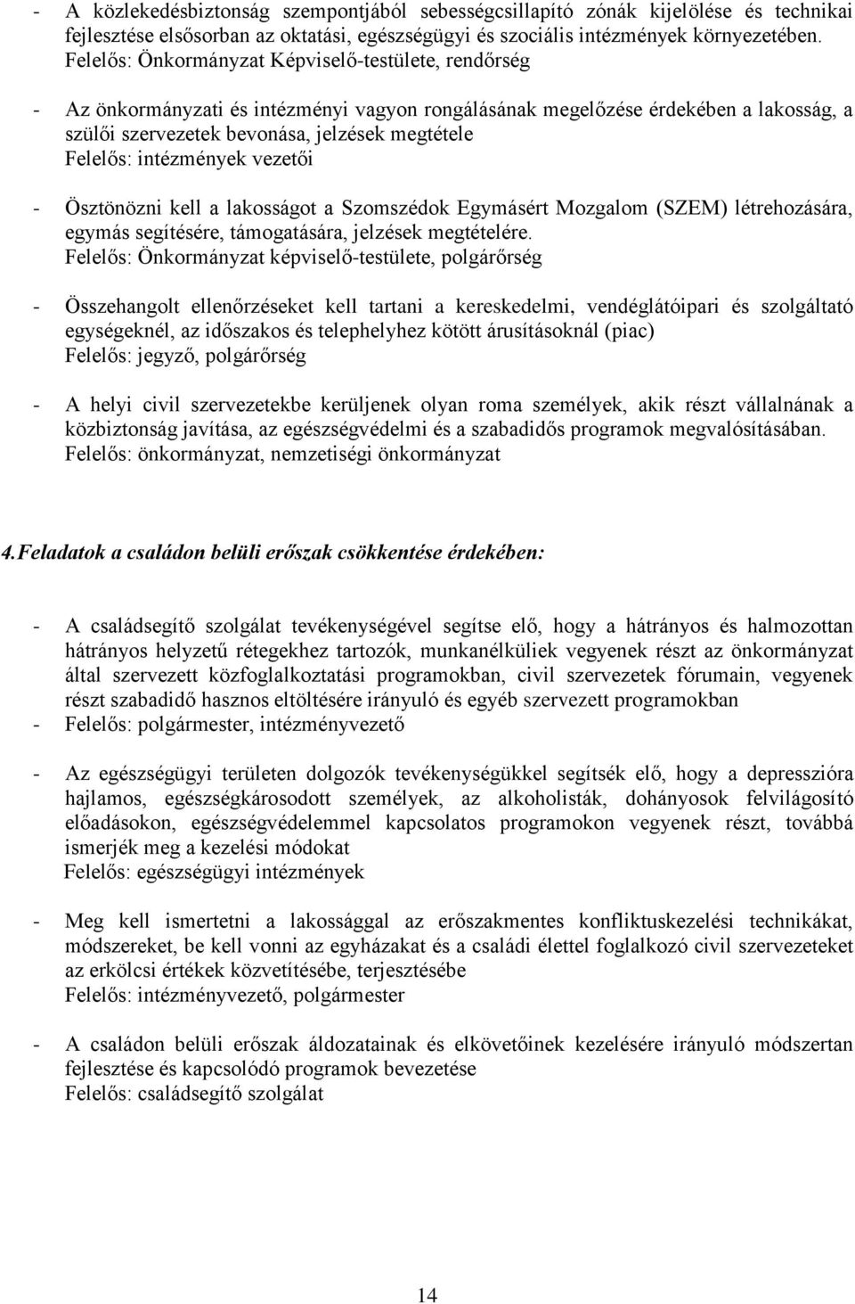 intézmények vezetői - Ösztönözni kell a lakosságot a Szomszédok Egymásért Mozgalom (SZEM) létrehozására, egymás segítésére, támogatására, jelzések megtételére.