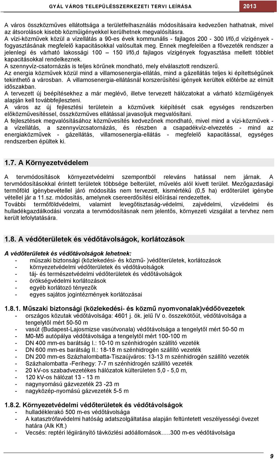 Ennek megfelelően a fővezeték rendszer a jelenlegi és várható lakossági 100 150 l/fő,d fajlagos vízigények fogyasztása mellett többlet kapacitásokkal rendelkeznek.