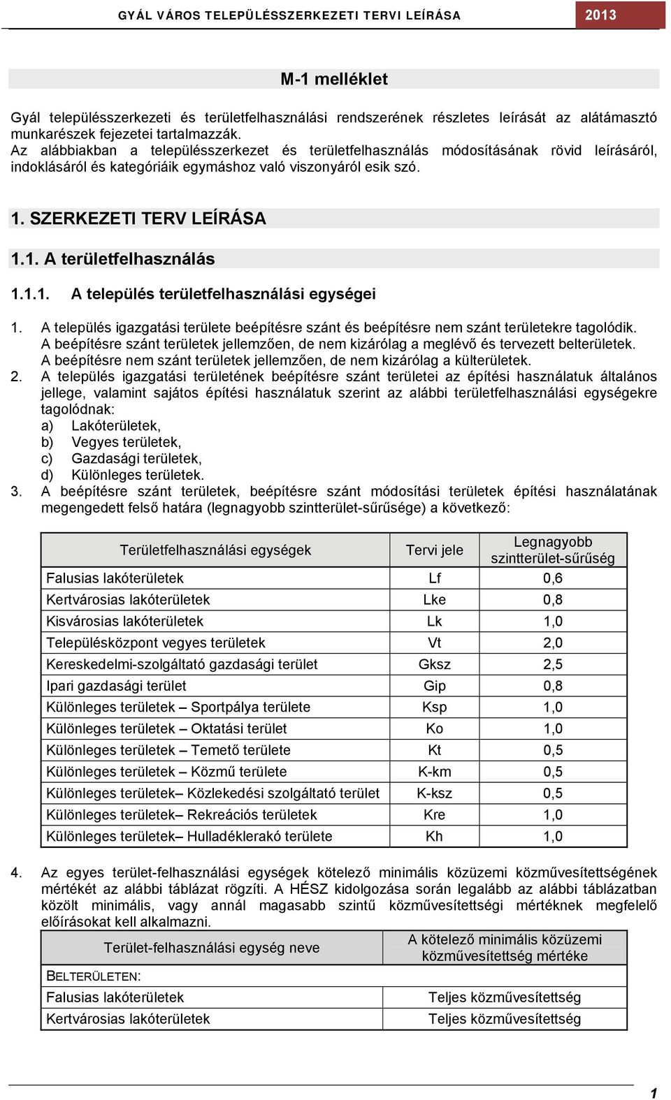 1.1. A település területfelhasználási egységei 1. A település igazgatási területe beépítésre szánt és beépítésre nem szánt területekre tagolódik.