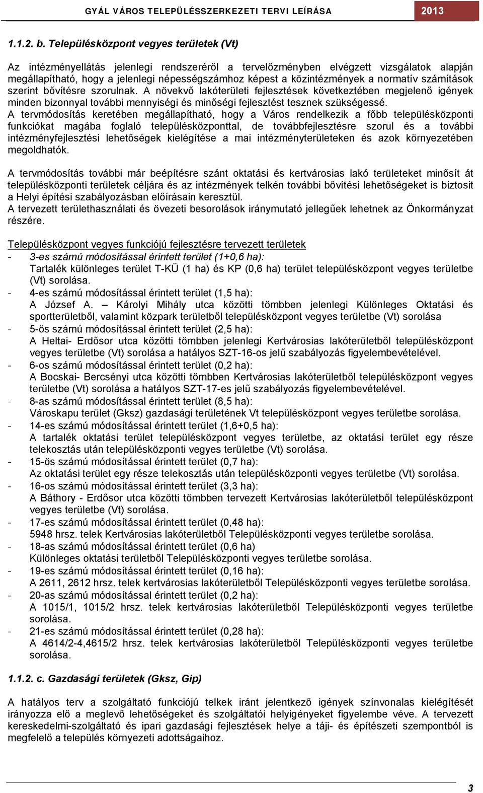 bővítésre szorulnak. A növekvő lakóterületi fejlesztések következtében megjelenő igények minden bizonnyal további mennyiségi és minőségi fejlesztést tesznek szükségessé.