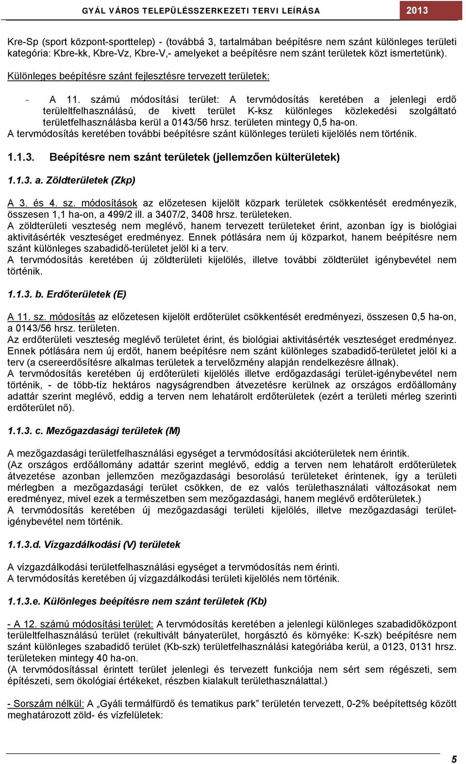 számú módosítási terület: A tervmódosítás keretében a jelenlegi erdő terüleltfelhasználású, de kivett terület K-ksz különleges közlekedési szolgáltató területfelhasználásba kerül a 0143/56 hrsz.