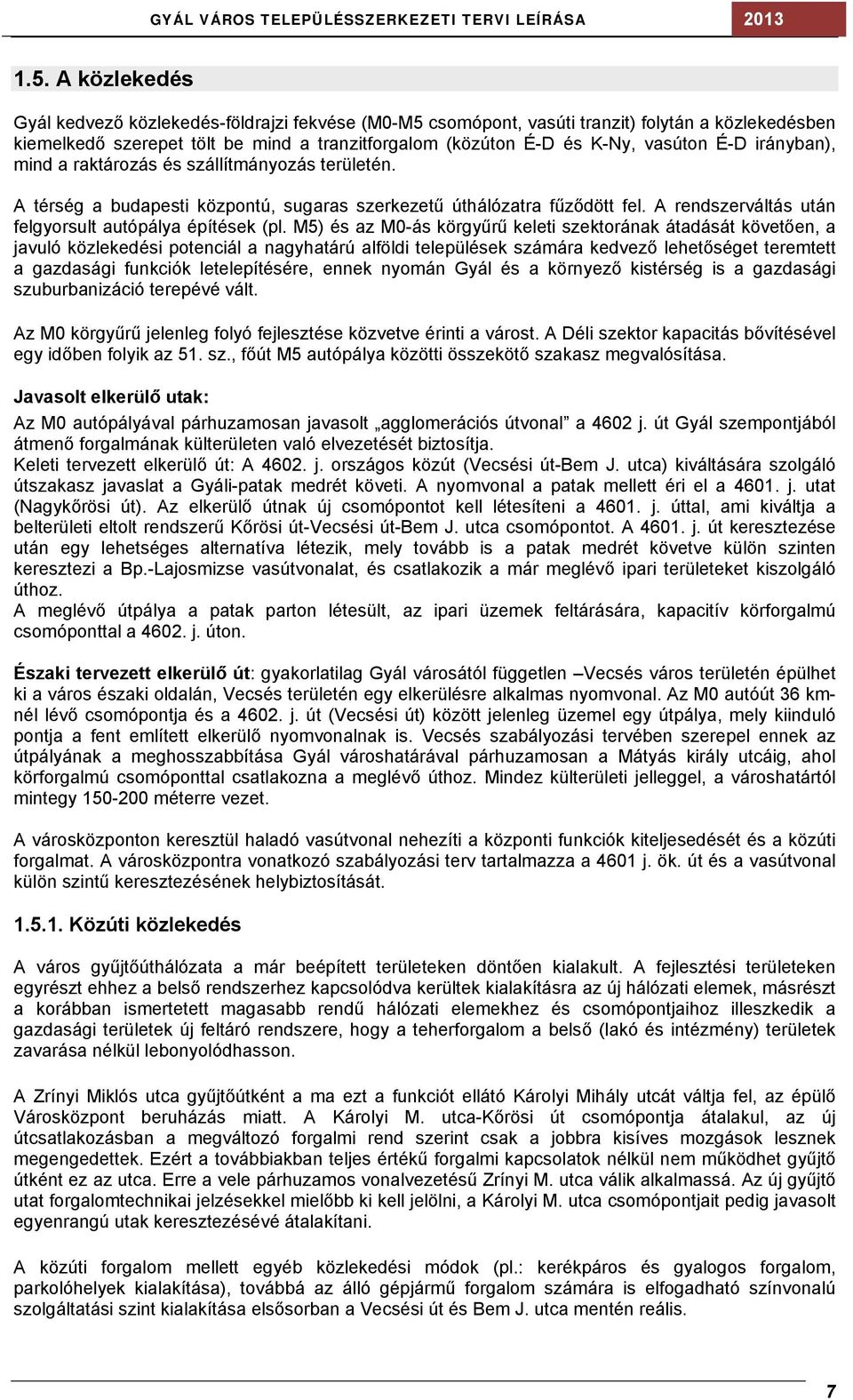 M5) és az M0-ás körgyűrű keleti szektorának átadását követően, a javuló közlekedési potenciál a nagyhatárú alföldi települések számára kedvező lehetőséget teremtett a gazdasági funkciók