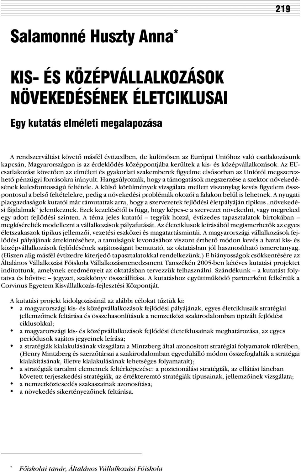 Az EUcsatlakozást követõen az elméleti és gyakorlati szakemberek figyelme elsõsorban az Uniótól megszerezhetõ pénzügyi forrásokra irányult.
