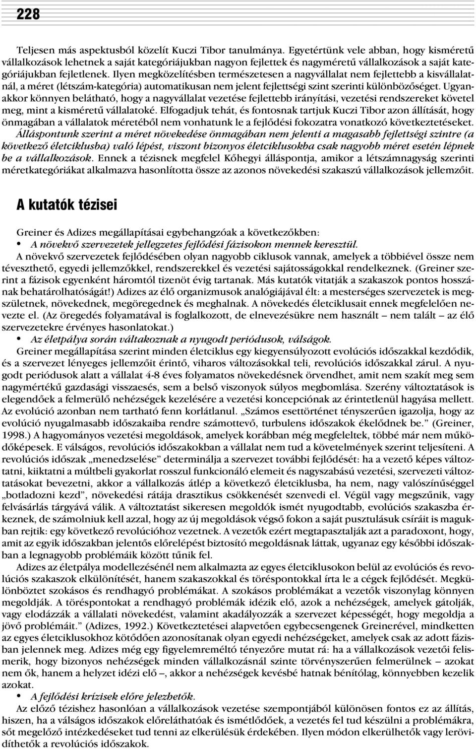 Ilyen megközelítésben természetesen a nagyvállalat nem fejlettebb a kisvállalatnál, a méret (létszám-kategória) automatikusan nem jelent fejlettségi szint szerinti különbözõséget.