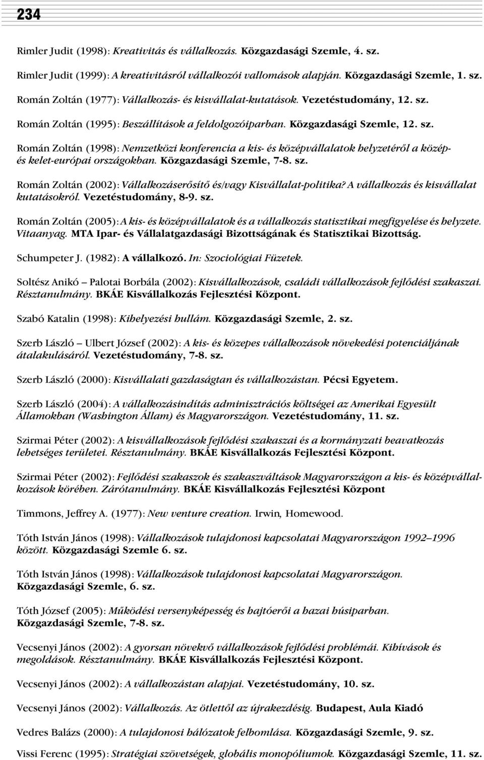 Közgazdasági Szemle, 7-8. sz. Román Zoltán (2002): Vállalkozáserõsítõ és/vagy Kisvállalat-politika? A vállalkozás és kisvállalat kutatásokról. Vezetéstudomány, 8-9. sz. Román Zoltán (2005): A kis- és középvállalatok és a vállalkozás statisztikai megfigyelése és helyzete.