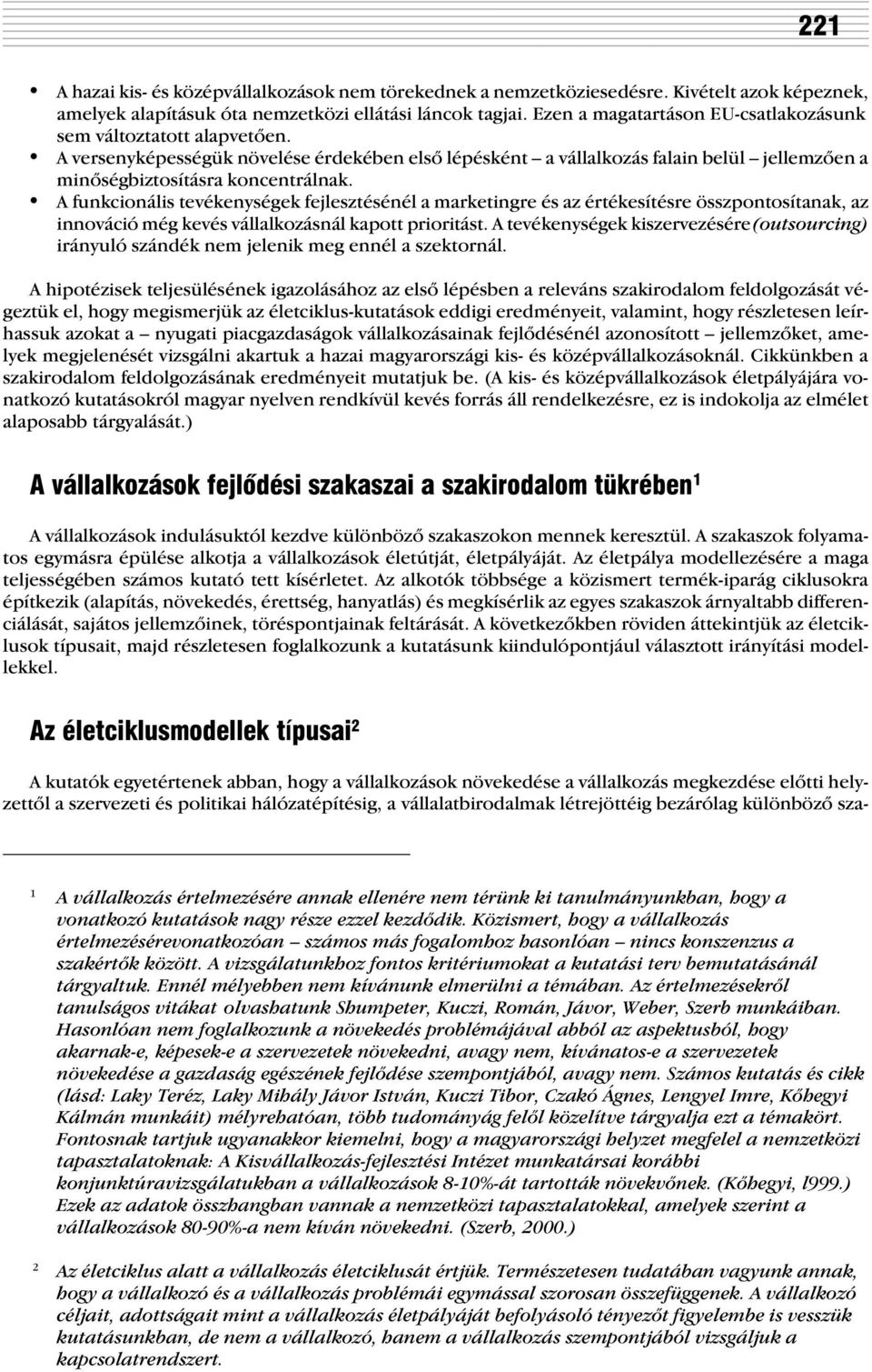 A funkcionális tevékenységek fejlesztésénél a marketingre és az értékesítésre összpontosítanak, az innováció még kevés vállalkozásnál kapott prioritást.
