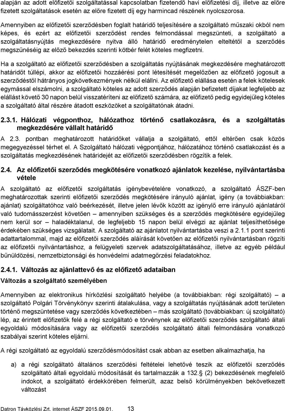 szolgáltatásnyújtás megkezdésére nyitva álló határidő eredménytelen elteltétől a szerződés megszűnéséig az előző bekezdés szerinti kötbér felét köteles megfizetni.