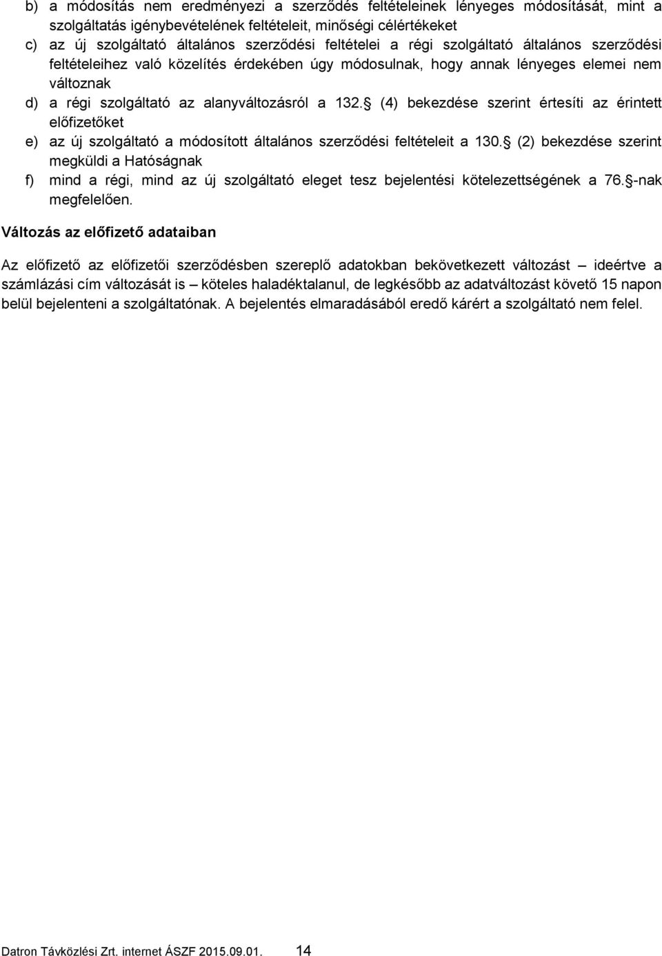 (4) bekezdése szerint értesíti az érintett előfizetőket e) az új szolgáltató a módosított általános szerződési feltételeit a 130.