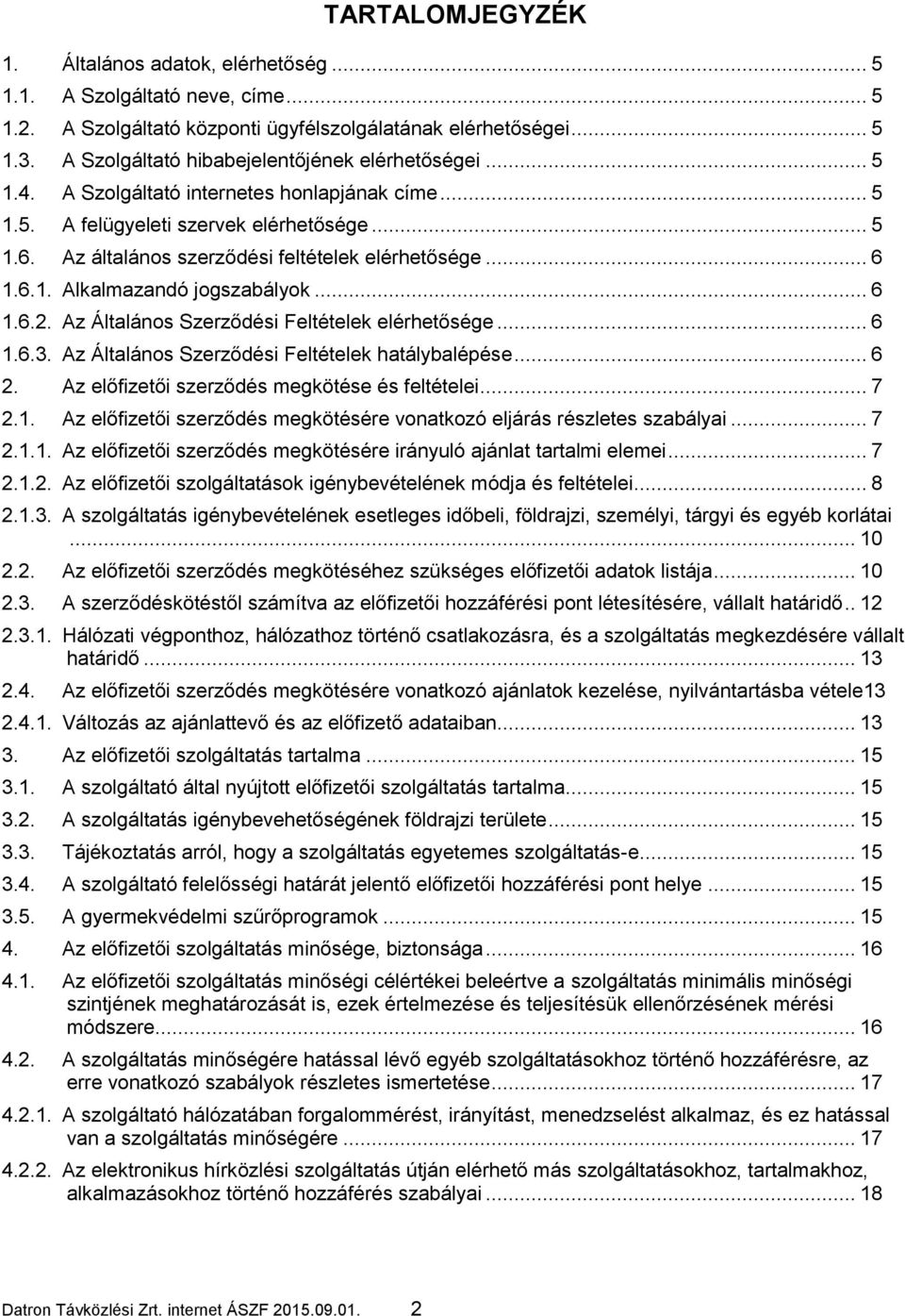 Az általános szerződési feltételek elérhetősége... 6 1.6.1. Alkalmazandó jogszabályok... 6 1.6.2. Az Általános Szerződési Feltételek elérhetősége... 6 1.6.3.