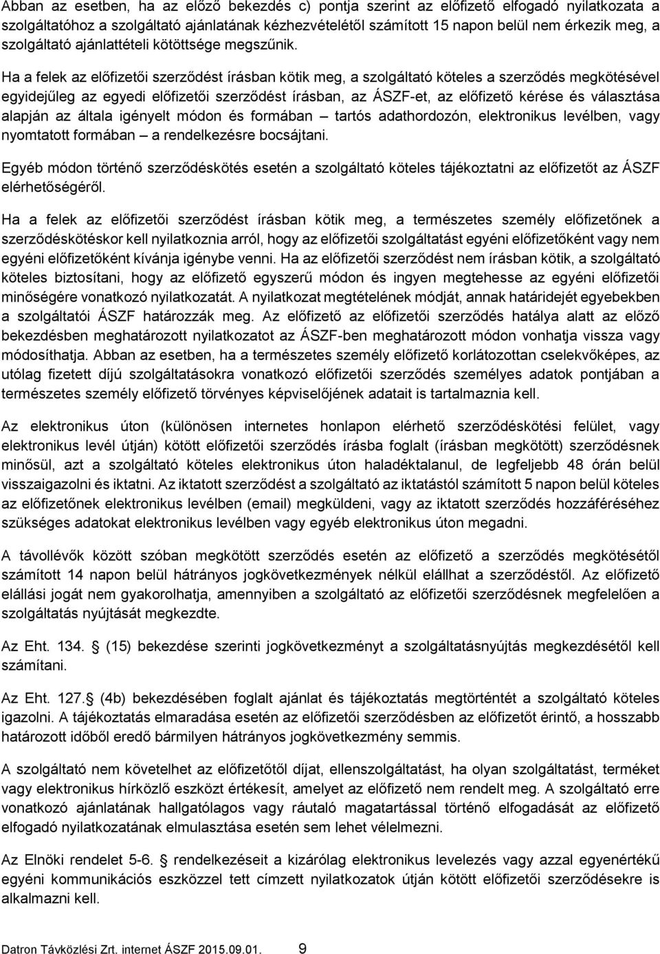 Ha a felek az előfizetői szerződést írásban kötik meg, a szolgáltató köteles a szerződés megkötésével egyidejűleg az egyedi előfizetői szerződést írásban, az ÁSZF-et, az előfizető kérése és