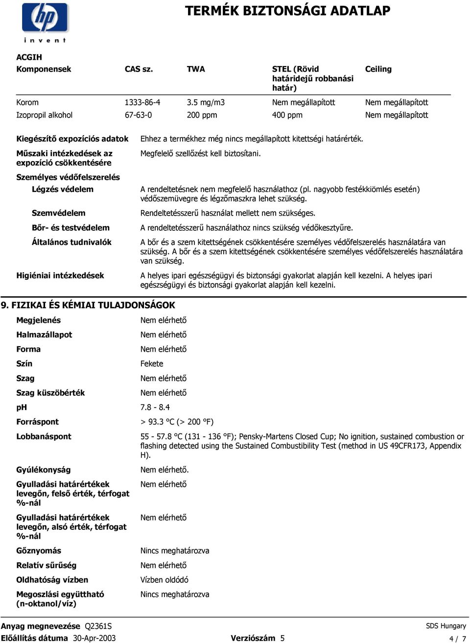 még nincs megállapított kitettségi határérték Megfelelı szellızést kell biztosítani A rendeltetésnek nem megfelelı használathoz (pl nagyobb festékkiömlés esetén) védıszemüvegre és légzımaszkra lehet