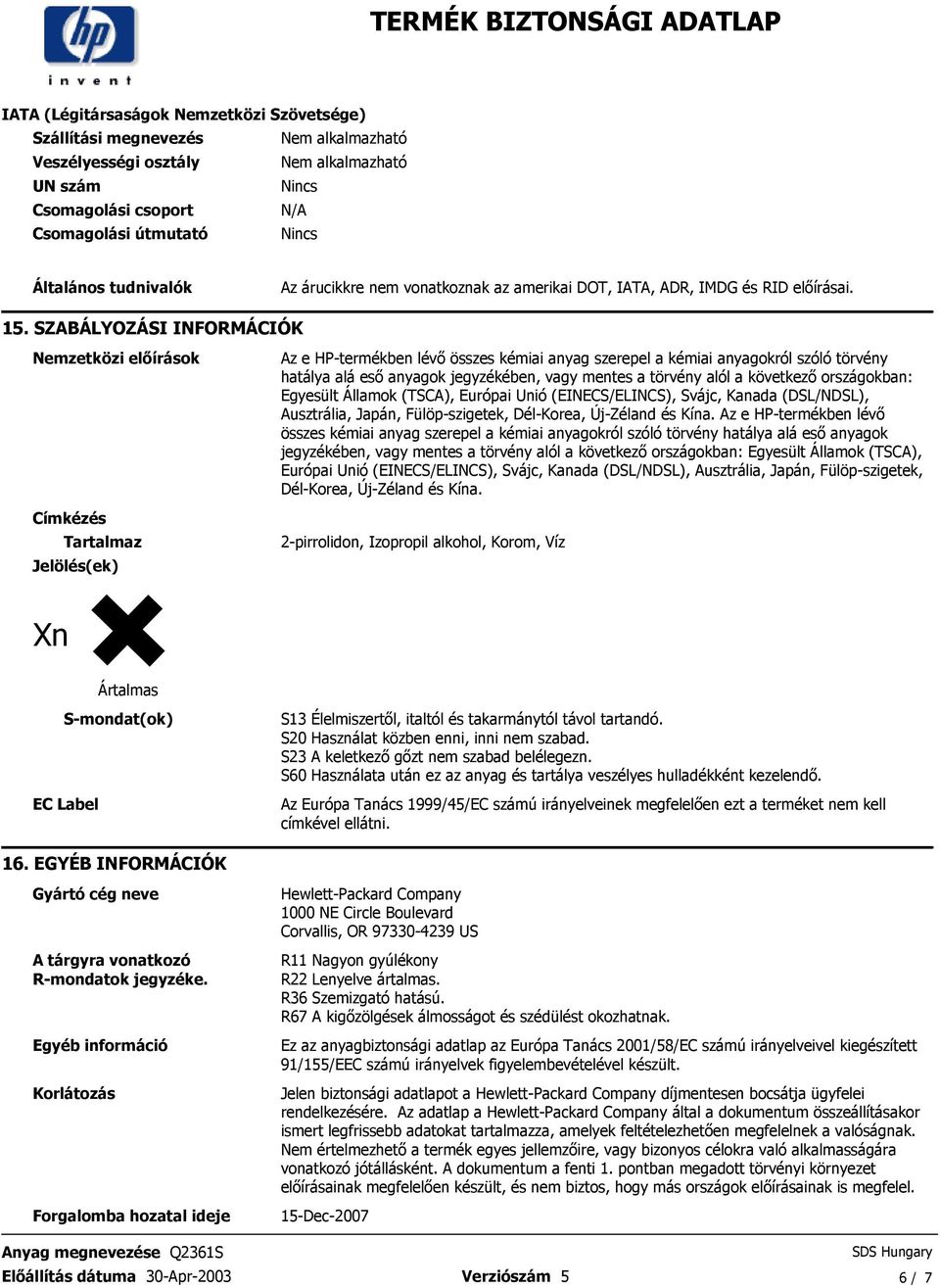 kémiai anyag szerepel a kémiai anyagokról szóló törvény hatálya alá esı anyagok jegyzékében, vagy mentes a törvény alól a következı országokban: Egyesült Államok (TSCA), Európai Unió (EINECS/ELINCS),