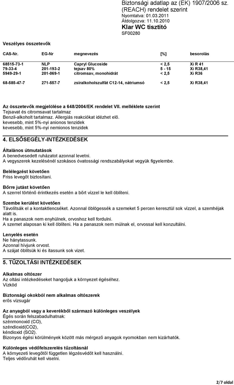zsíralkoholszulfát C12-14, nátriumsó < 2,5 Xi R38,41 Az összetevők megjelölése a 648/2004/EK rendelet VII. melléklete szerint Tejsavat és citromsavat tartalmaz Benzil-alkoholt tartalmaz.