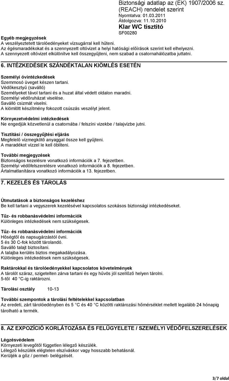 Védőkesztyű (saválló) Személyeket távol tartani és a huzat által védett oldalon maradni. Személyi védőruházat viselése. Saválló csizmát viselni. A kiömlött készítmény fokozott csúszás veszélyt jelent.