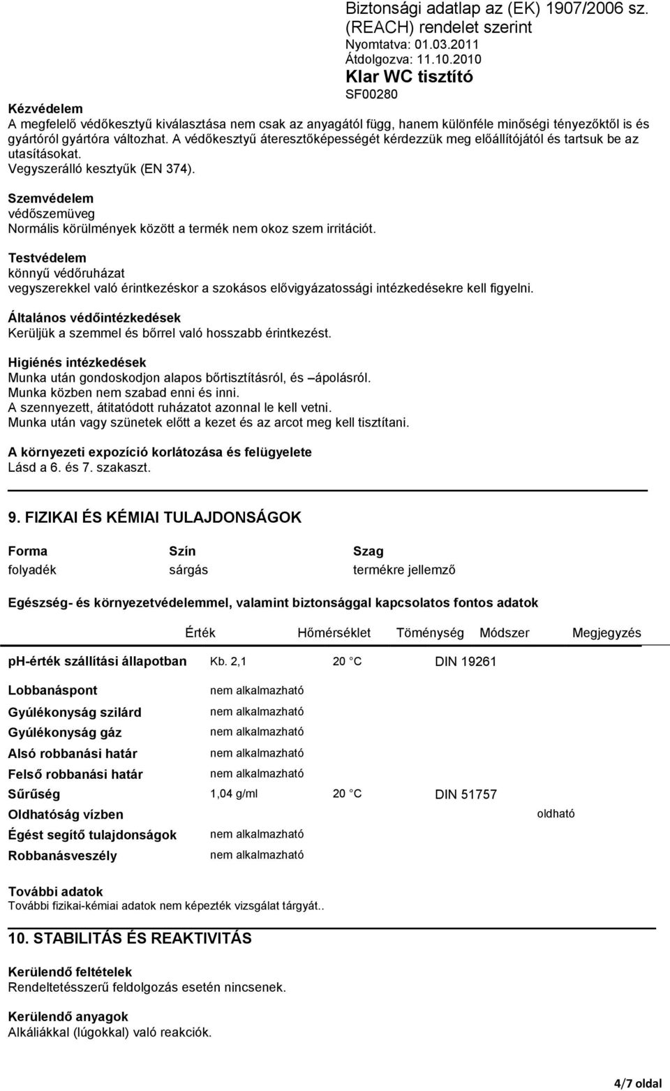 Szemvédelem védőszemüveg Normális körülmények között a termék nem okoz szem irritációt.
