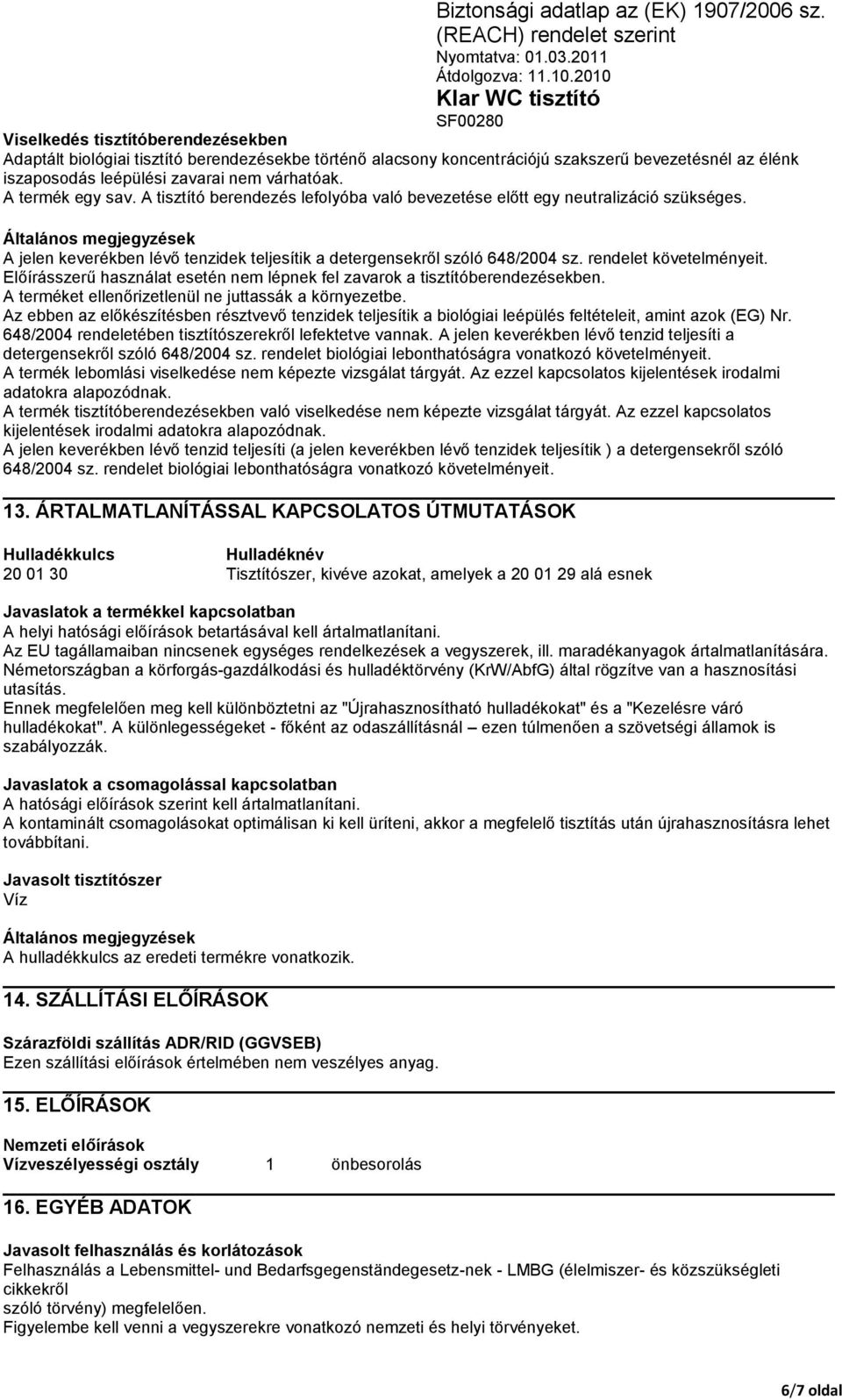 Általános megjegyzések A jelen keverékben lévő tenzidek teljesítik a detergensekről szóló 648/2004 sz. rendelet követelményeit.