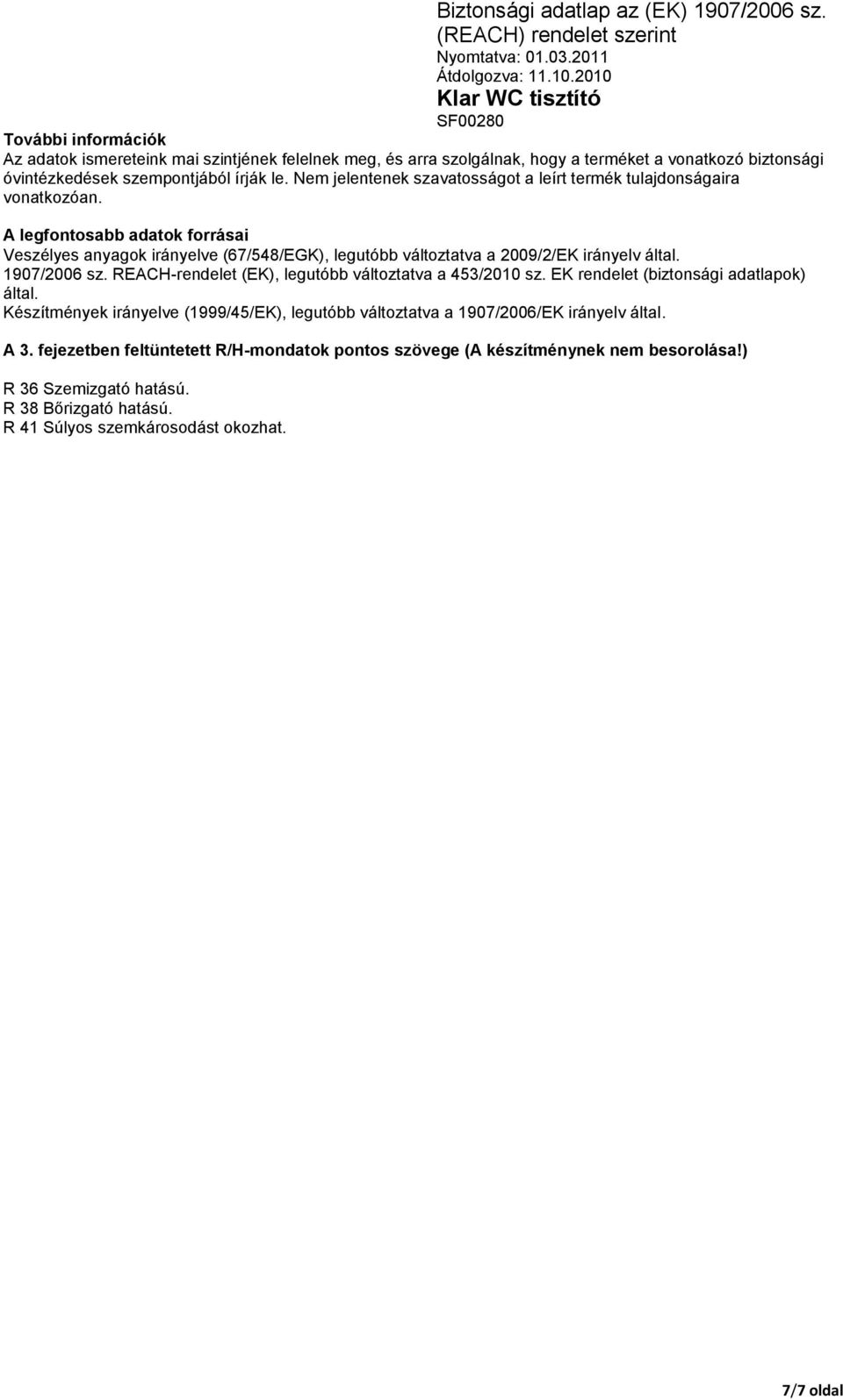 A legfontosabb adatok forrásai Veszélyes anyagok irányelve (67/548/EGK), legutóbb változtatva a 2009/2/EK irányelv által. 1907/2006 sz.