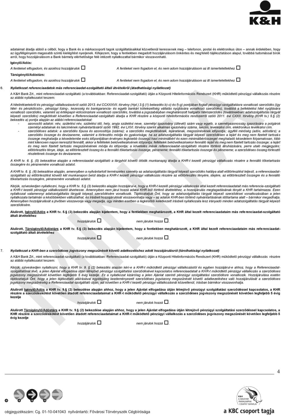 Kifejezem, hogy a fentiekben megadott hozzájárulásom önkéntes és megfelelő tájékoztatáson alapul, továbbá tudomással bírok arról, hogy hozzájárulásom a Bank bármely elérhetősége felé intézett