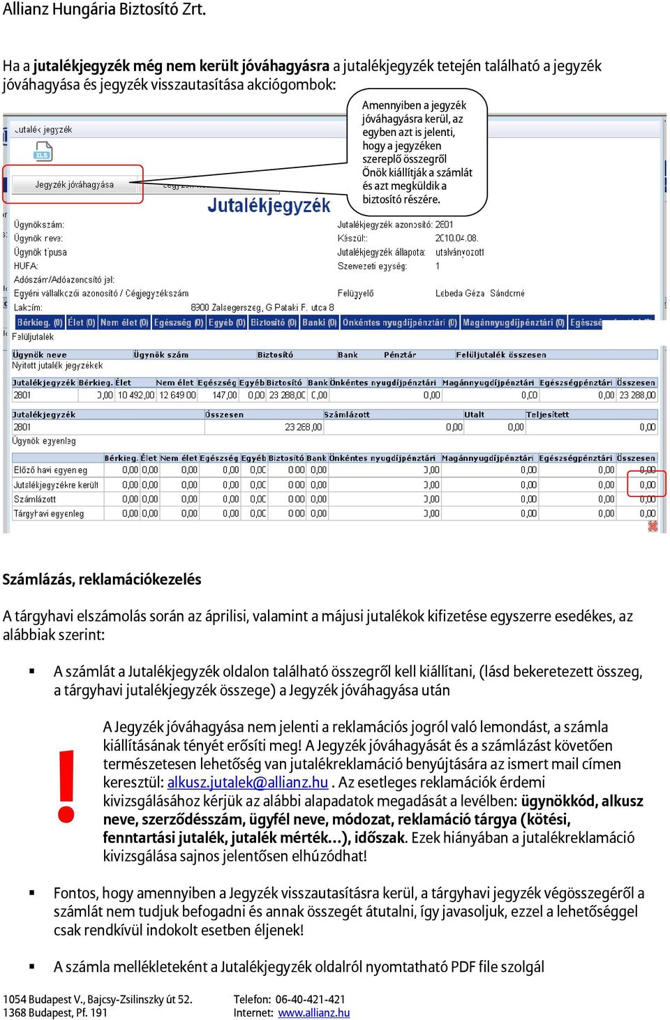 Számlázás, reklamációkezelés A tárgyhavi elszámolás során az áprilisi, valamint a májusi jutalékok kifizetése egyszerre esedékes, az alábbiak szerint: A számlát a Jutalékjegyzék oldalon található