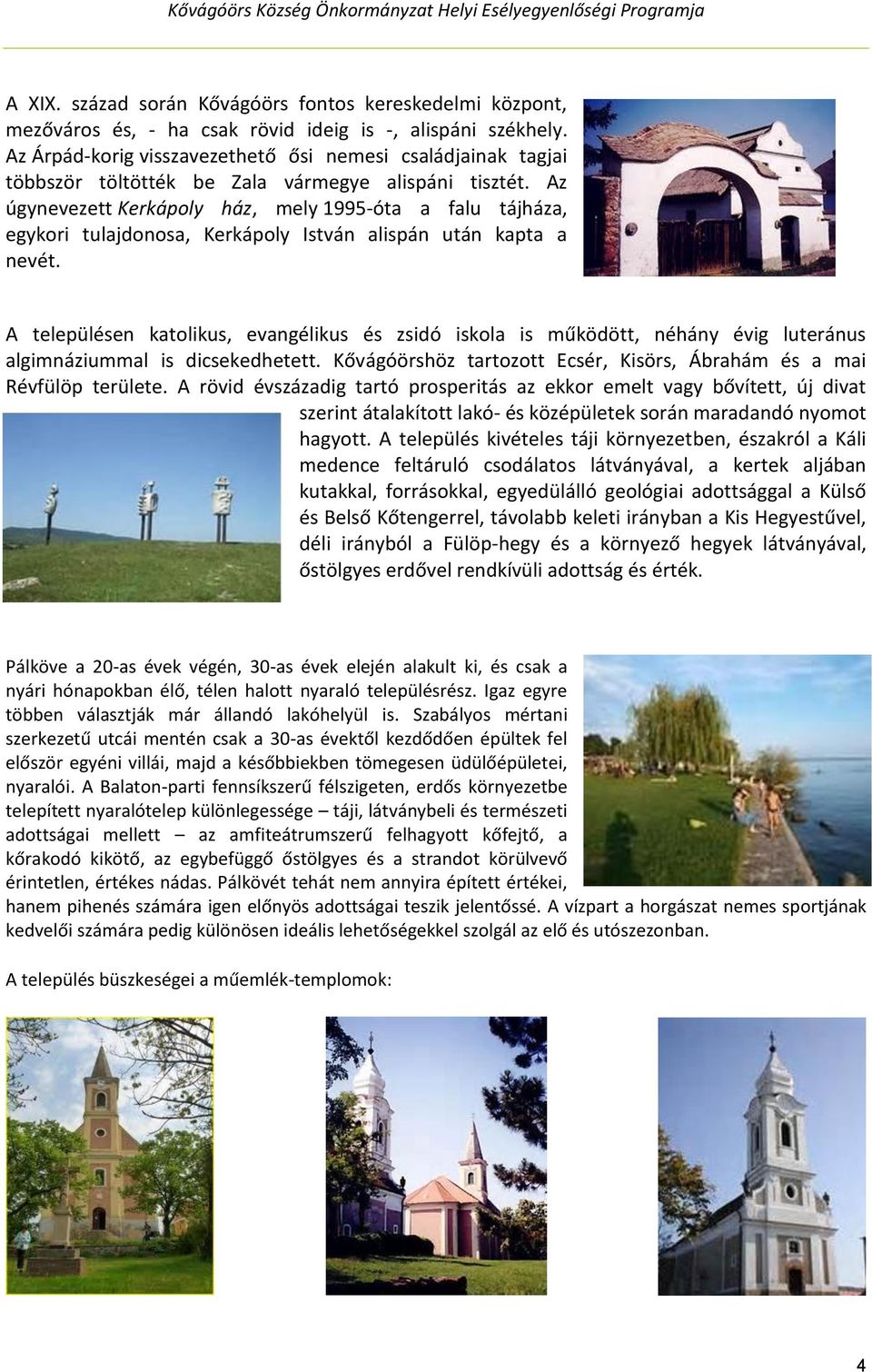Az úgynevezett Kerkápoly ház, mely 1995-óta a falu tájháza, egykori tulajdonosa, Kerkápoly István alispán után kapta a nevét.