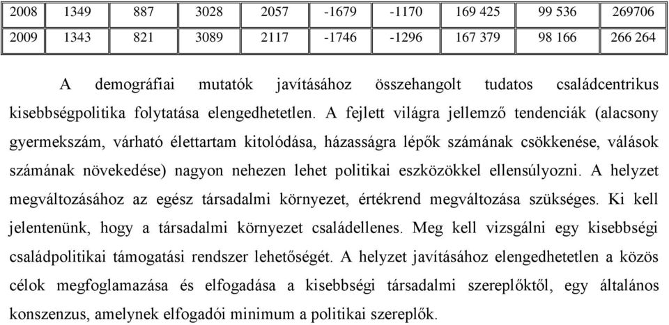 A fejlett világra jellemző tendenciák (alacsony gyermekszám, várható élettartam kitolódása, házasságra lépők számának csökkenése, válások számának növekedése) nagyon nehezen lehet politikai