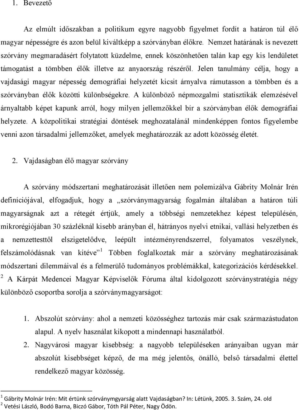 Jelen tanulmány célja, hogy a vajdasági magyar népesség demográfiai helyzetét kicsit árnyalva rámutasson a tömbben és a szórványban élők közötti különbségekre.