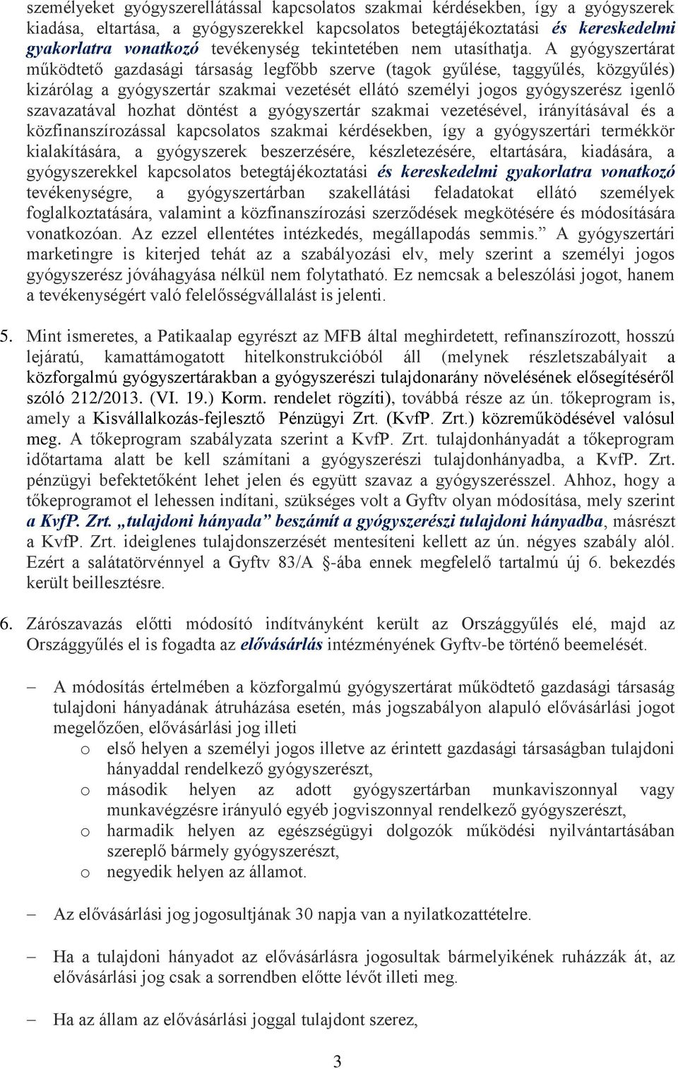 A gyógyszertárat működtető gazdasági társaság legfőbb szerve (tagok gyűlése, taggyűlés, közgyűlés) kizárólag a gyógyszertár szakmai vezetését ellátó személyi jogos gyógyszerész igenlő szavazatával