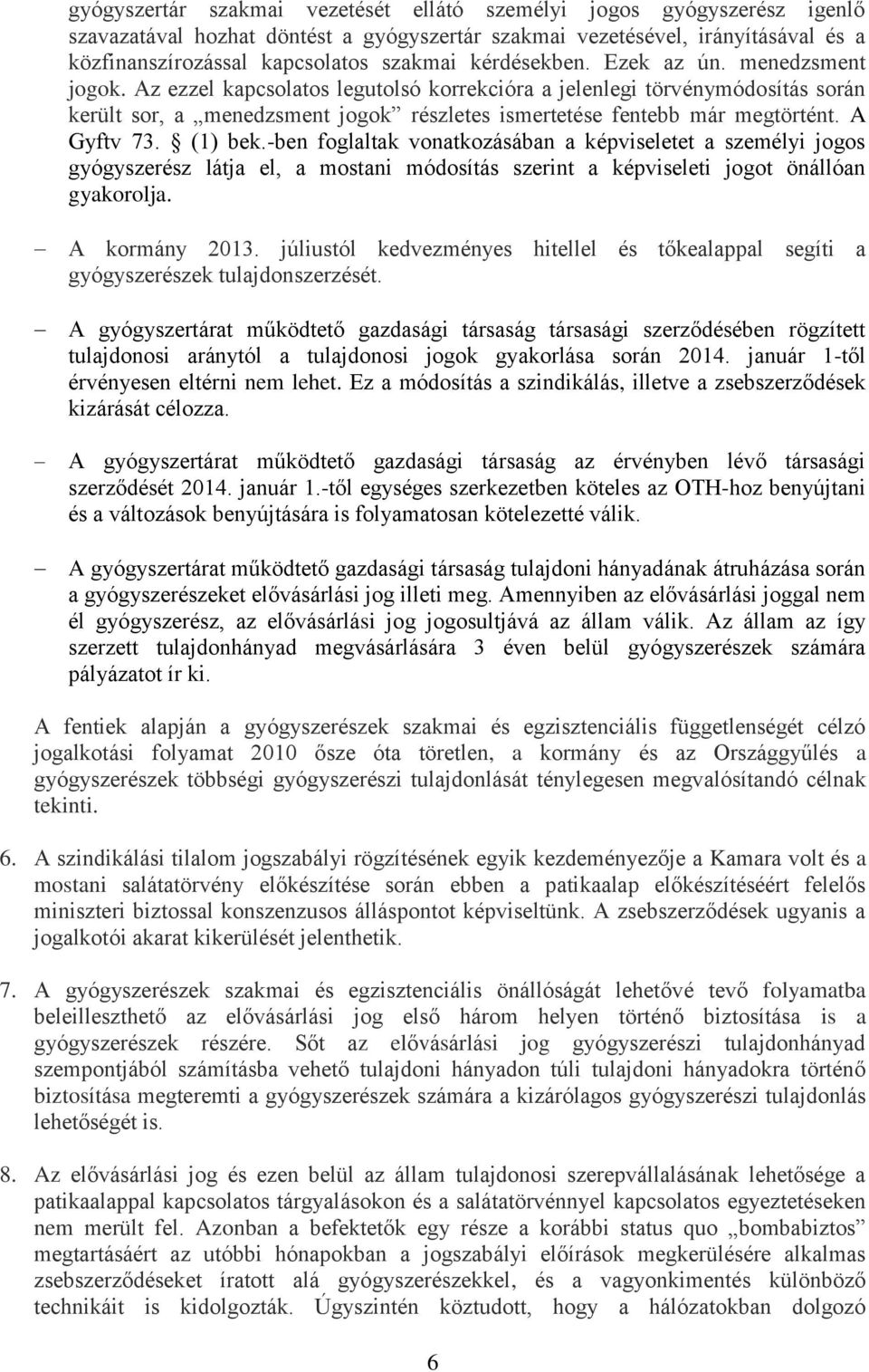 A Gyftv 73. (1) bek.-ben foglaltak vonatkozásában a képviseletet a személyi jogos gyógyszerész látja el, a mostani módosítás szerint a képviseleti jogot önállóan gyakorolja. A kormány 2013.