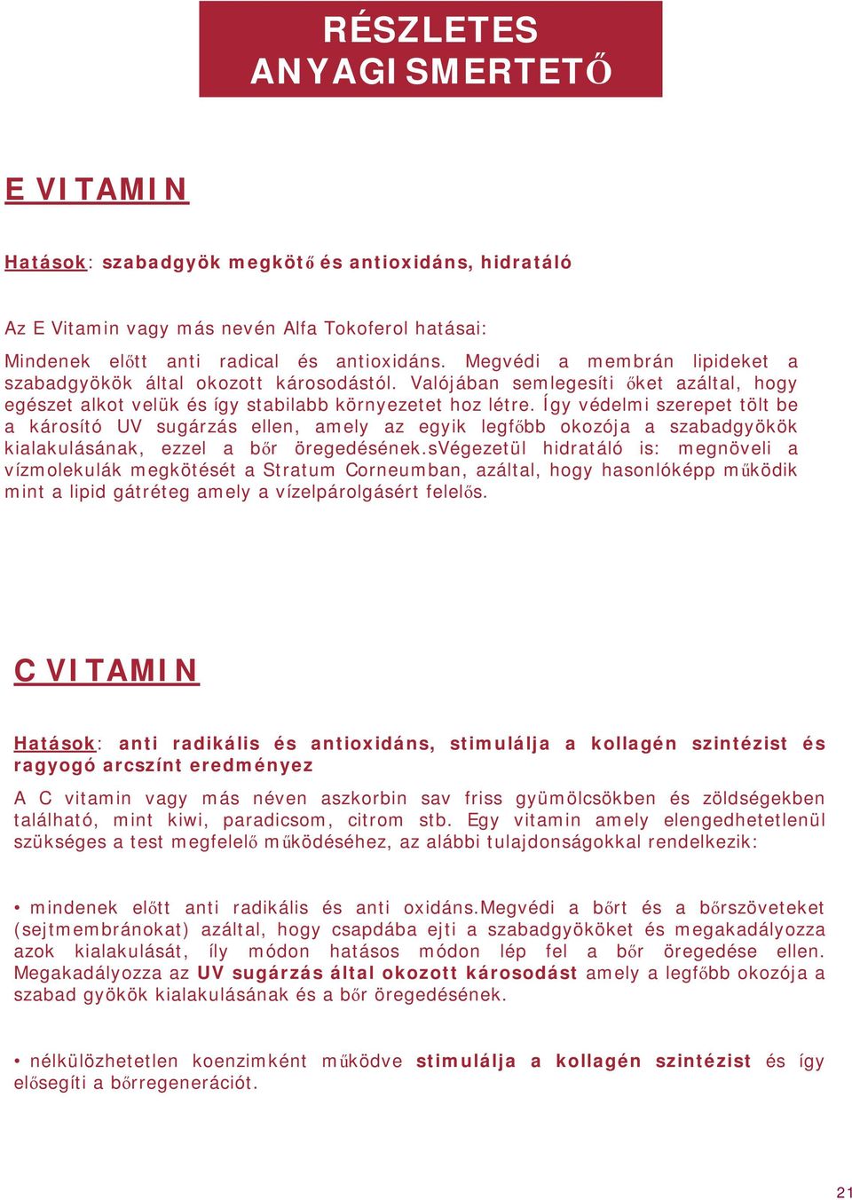 Így védelmi szerepet tölt be a károsító UV sugárzás ellen, amely az egyik legfőbb okozója a szabadgyökök kialakulásának, ezzel a bőr öregedésének.