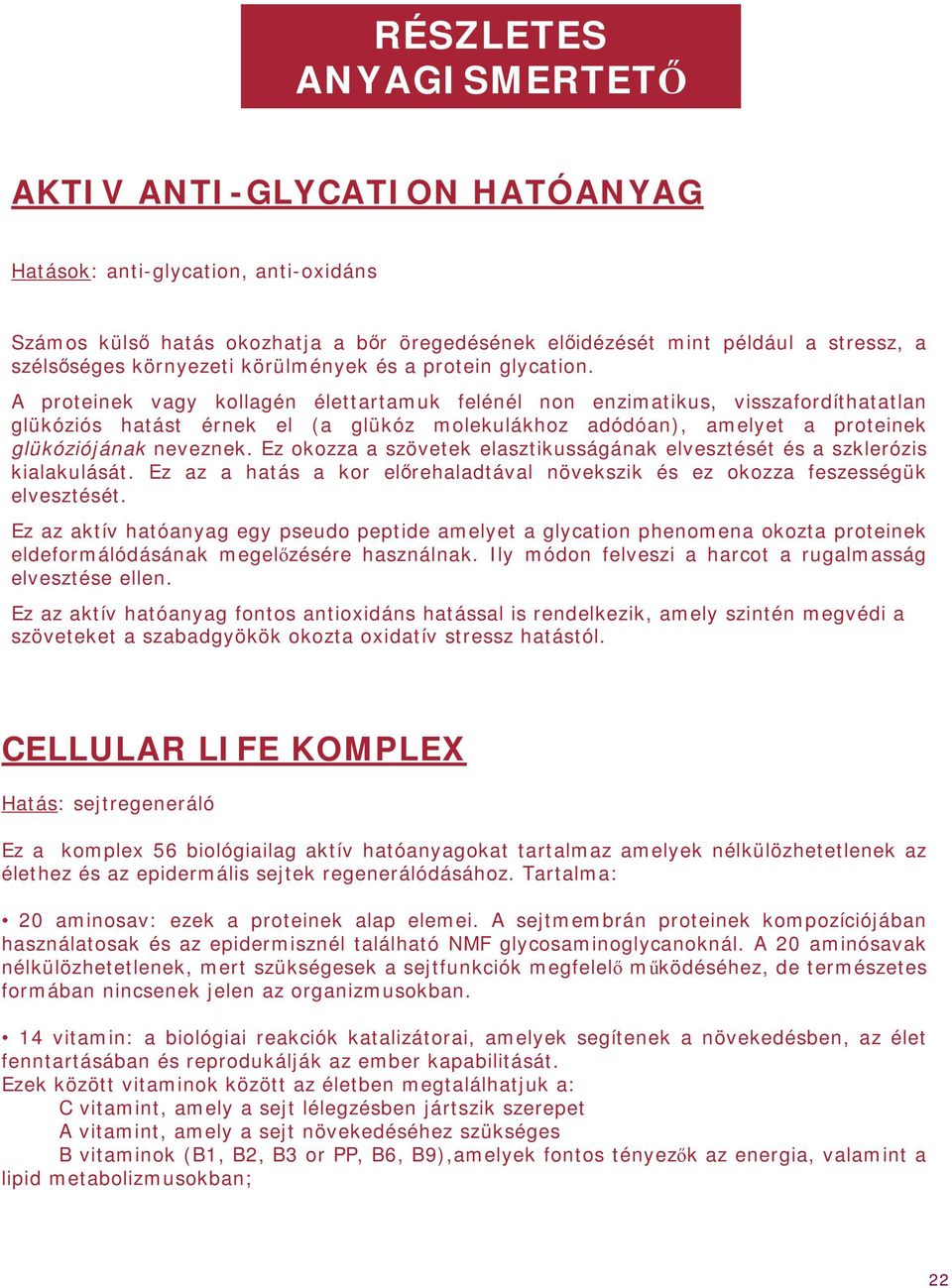 A proteinek vagy kollagén élettartamuk felénél non enzimatikus, visszafordíthatatlan glükóziós hatást érnek el (a glükóz molekulákhoz adódóan), amelyet a proteinek glükóziójának neveznek.