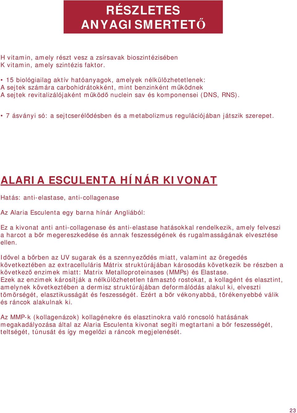 7 ásványi só: a sejtcserélődésben és a metabolizmus regulációjában játszik szerepet.