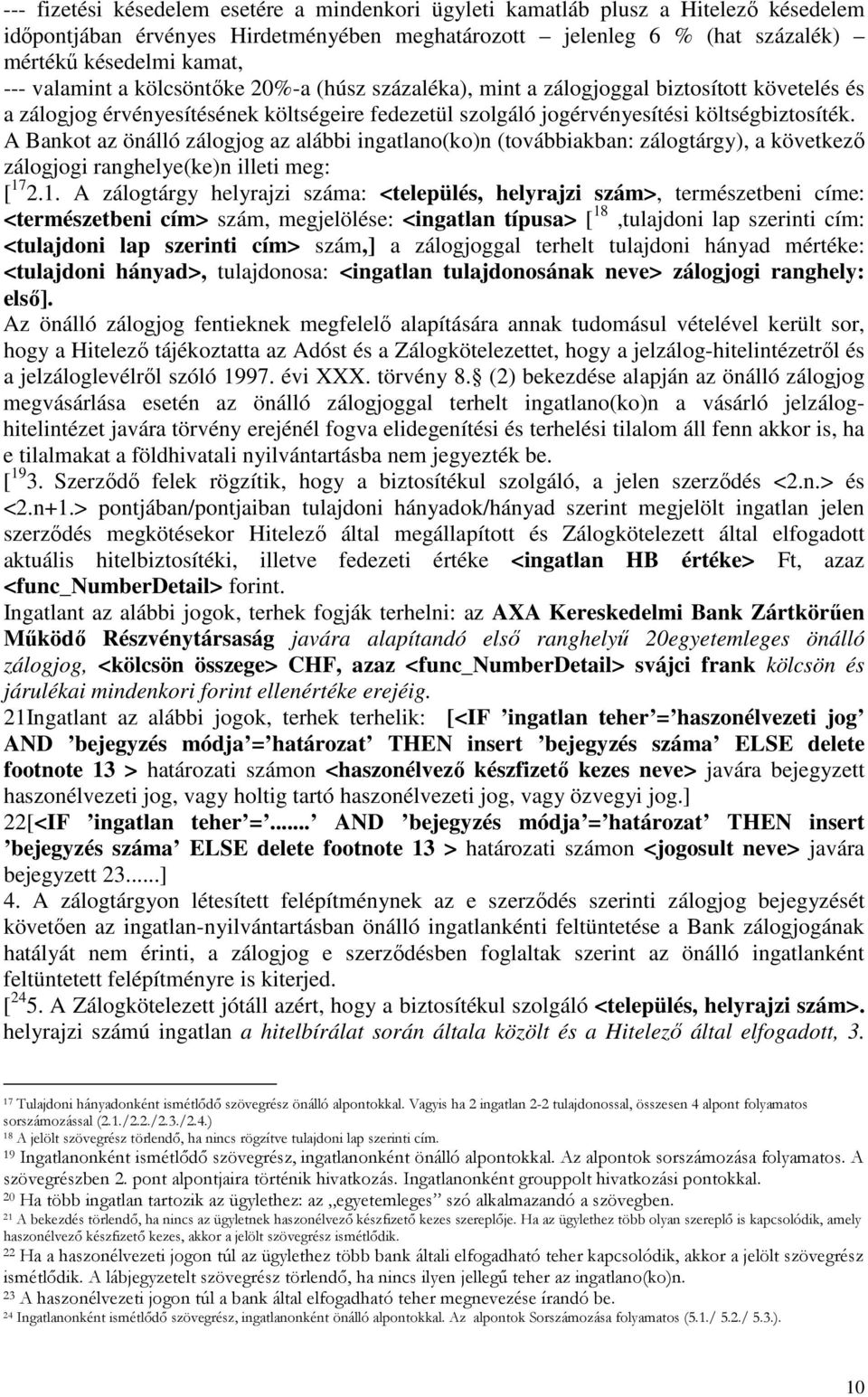 A Bankot az önálló zálogjog az alábbi ingatlano(ko)n (továbbiakban: zálogtárgy), a következő zálogjogi ranghelye(ke)n illeti meg: [ 17