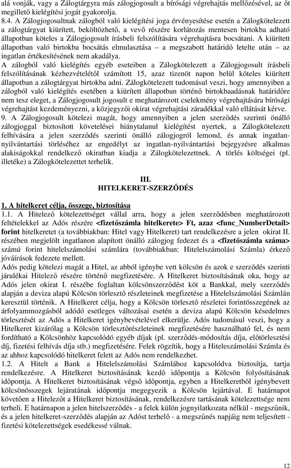 a Zálogjogosult írásbeli felszólítására végrehajtásra bocsátani. A kiürített állapotban való birtokba bocsátás elmulasztása a megszabott határidő letelte után az ingatlan értékesítésének nem akadálya.