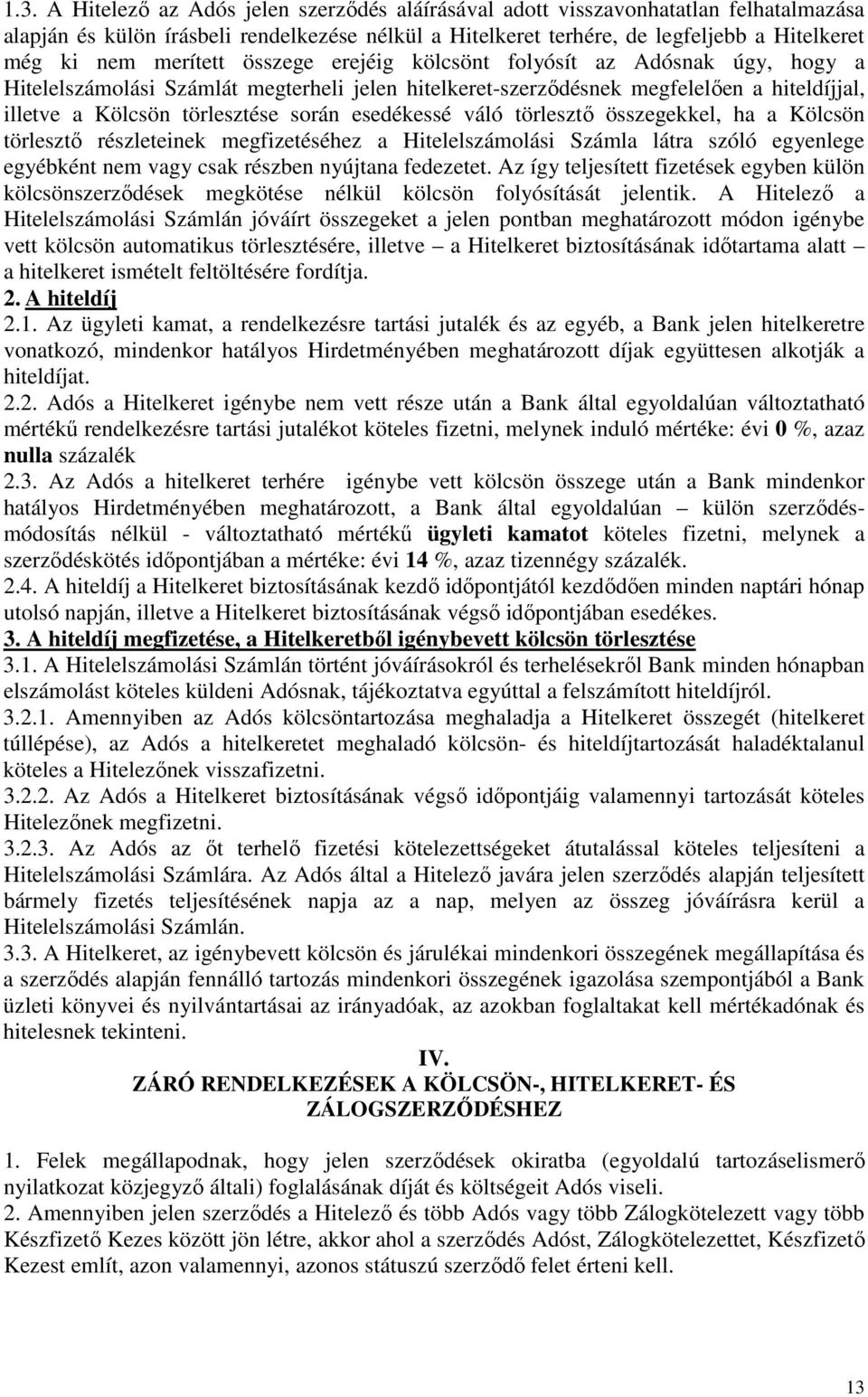 esedékessé váló törlesztő összegekkel, ha a Kölcsön törlesztő részleteinek megfizetéséhez a Hitelelszámolási Számla látra szóló egyenlege egyébként nem vagy csak részben nyújtana fedezetet.
