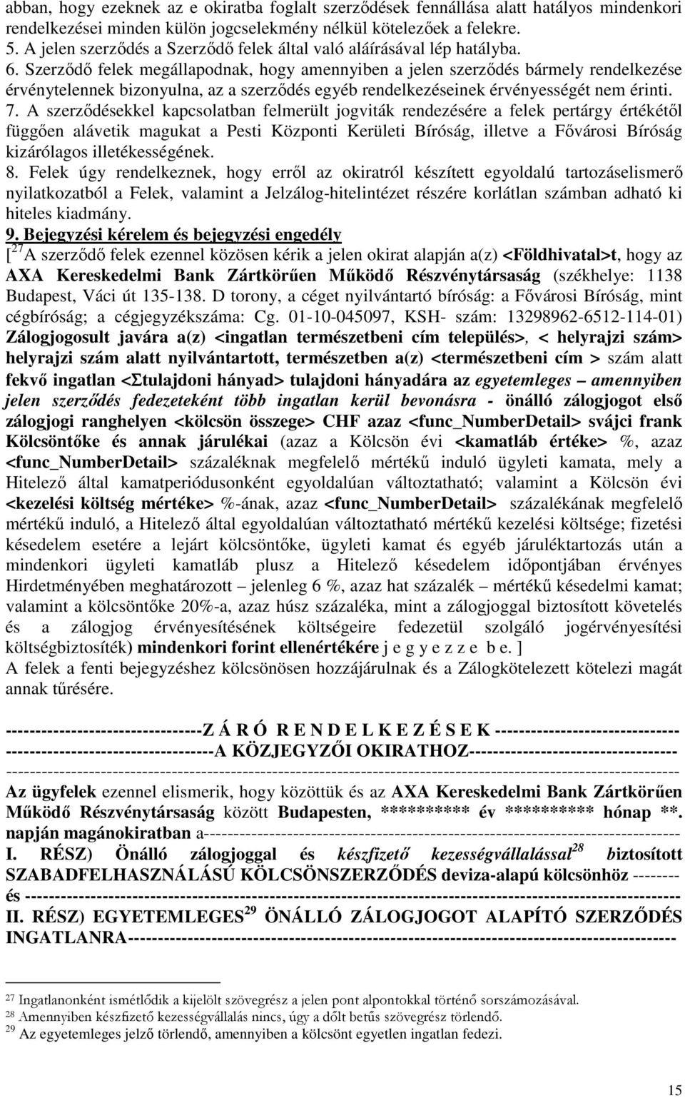 Szerződő felek megállapodnak, hogy amennyiben a jelen szerződés bármely rendelkezése érvénytelennek bizonyulna, az a szerződés egyéb rendelkezéseinek érvényességét nem érinti. 7.
