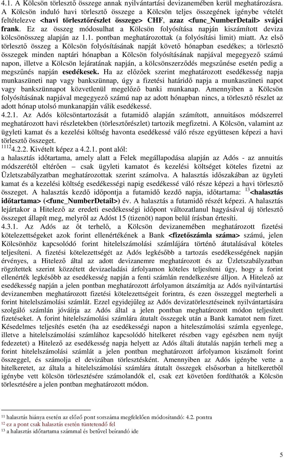 Ez az összeg módosulhat a Kölcsön folyósítása napján kiszámított deviza kölcsönösszeg alapján az 1.1. pontban meghatározottak (a folyósítási limit) miatt.