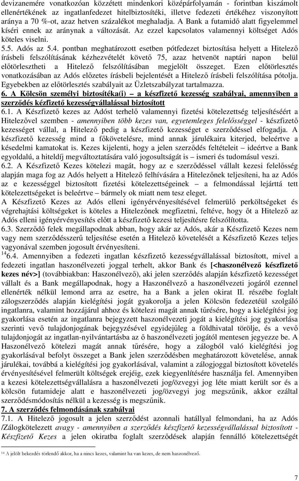 pontban meghatározott esetben pótfedezet biztosítása helyett a Hitelező írásbeli felszólításának kézhezvételét követő 75, azaz hetvenöt naptári napon belül előtörlesztheti a Hitelező felszólításában
