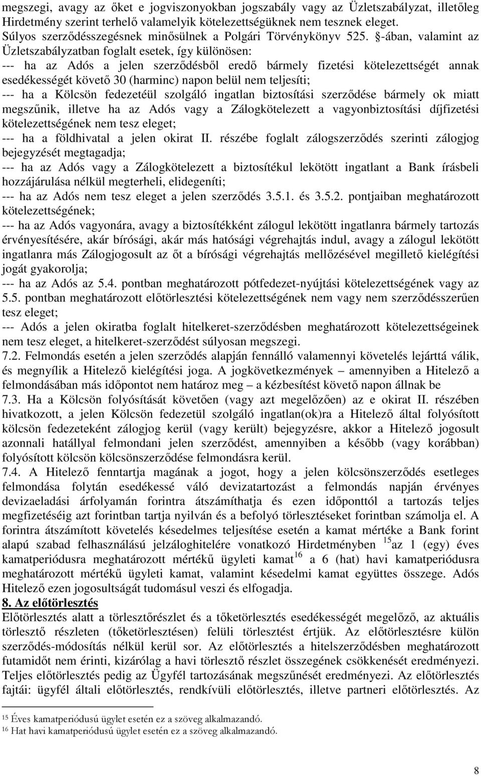 -ában, valamint az Üzletszabályzatban foglalt esetek, így különösen: --- ha az Adós a jelen szerződésből eredő bármely fizetési kötelezettségét annak esedékességét követő 30 (harminc) napon belül nem