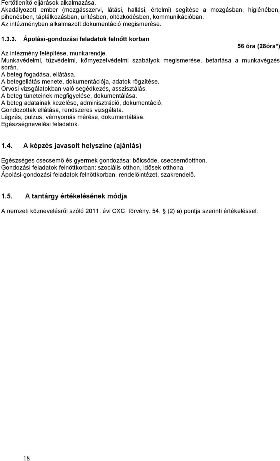 Munkavédelmi, tűzvédelmi, környezetvédelmi szabályok megismerése, betartása a munkavégzés során. A beteg fogadása, ellátása. A betegellátás menete, dokumentációja, adatok rögzítése.