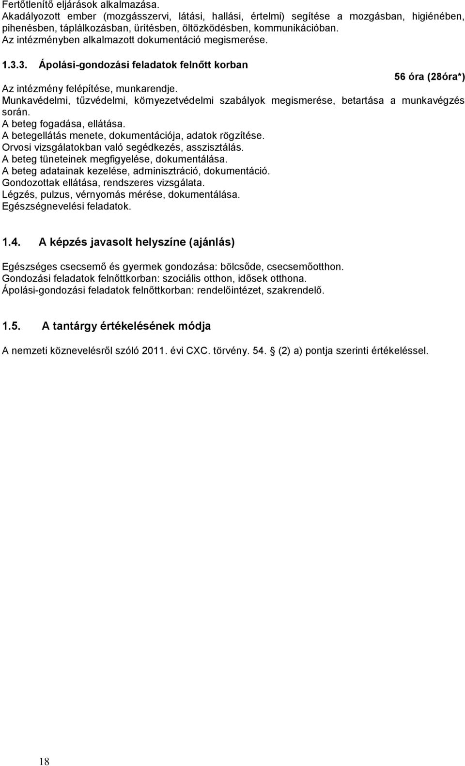 Munkavédelmi, tűzvédelmi, környezetvédelmi szabályok megismerése, betartása a munkavégzés során. A beteg fogadása, ellátása. A betegellátás menete, dokumentációja, adatok rögzítése.