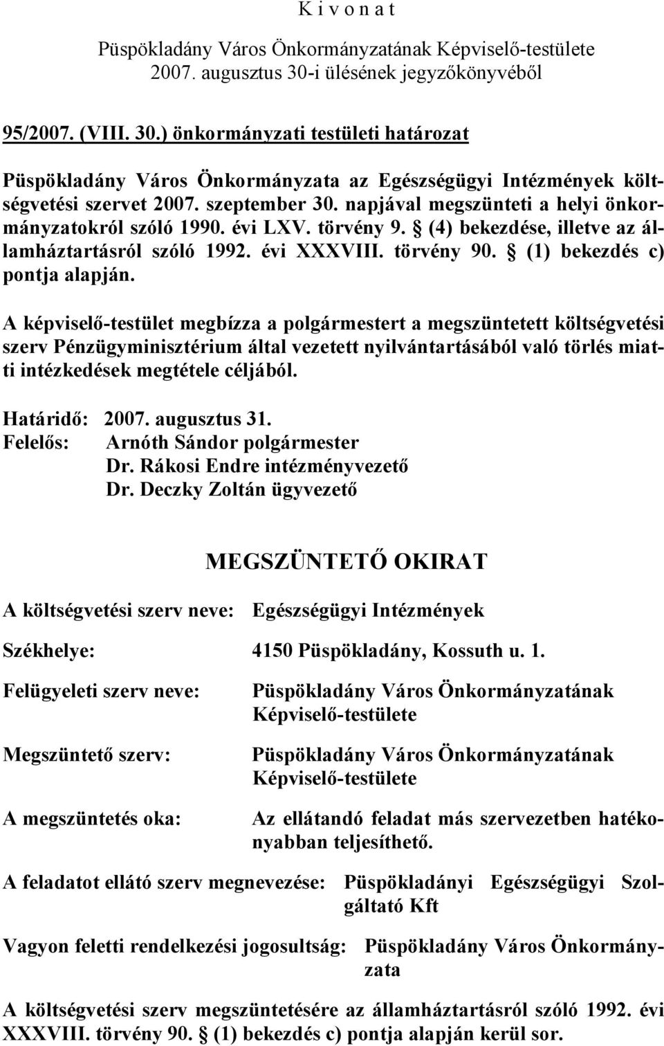 A képviselő-testület megbízza a polgármestert a megszüntetett költségvetési szerv Pénzügyminisztérium által vezetett nyilvántartásából való törlés miatti intézkedések megtétele céljából.