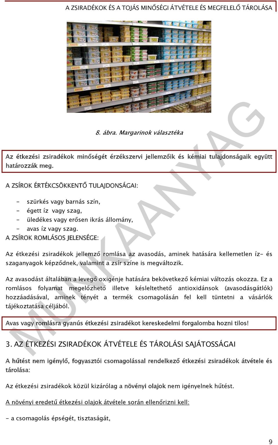A ZSÍROK ROMLÁSOS JELENSÉGE: Az étkezési zsiradékok jellemző romlása az avasodás, aminek hatására kellemetlen íz- és szaganyagok képződnek, valamint a zsír színe is megváltozik.
