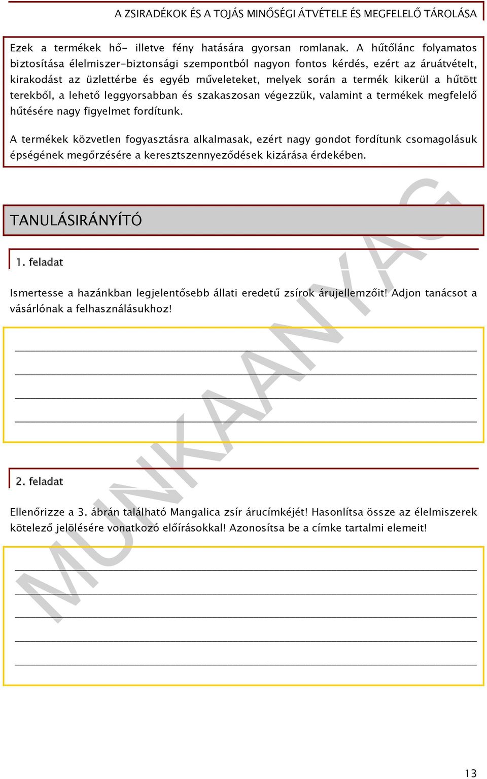 terekből, a lehető leggyorsabban és szakaszosan végezzük, valamint a termékek megfelelő hűtésére nagy figyelmet fordítunk.
