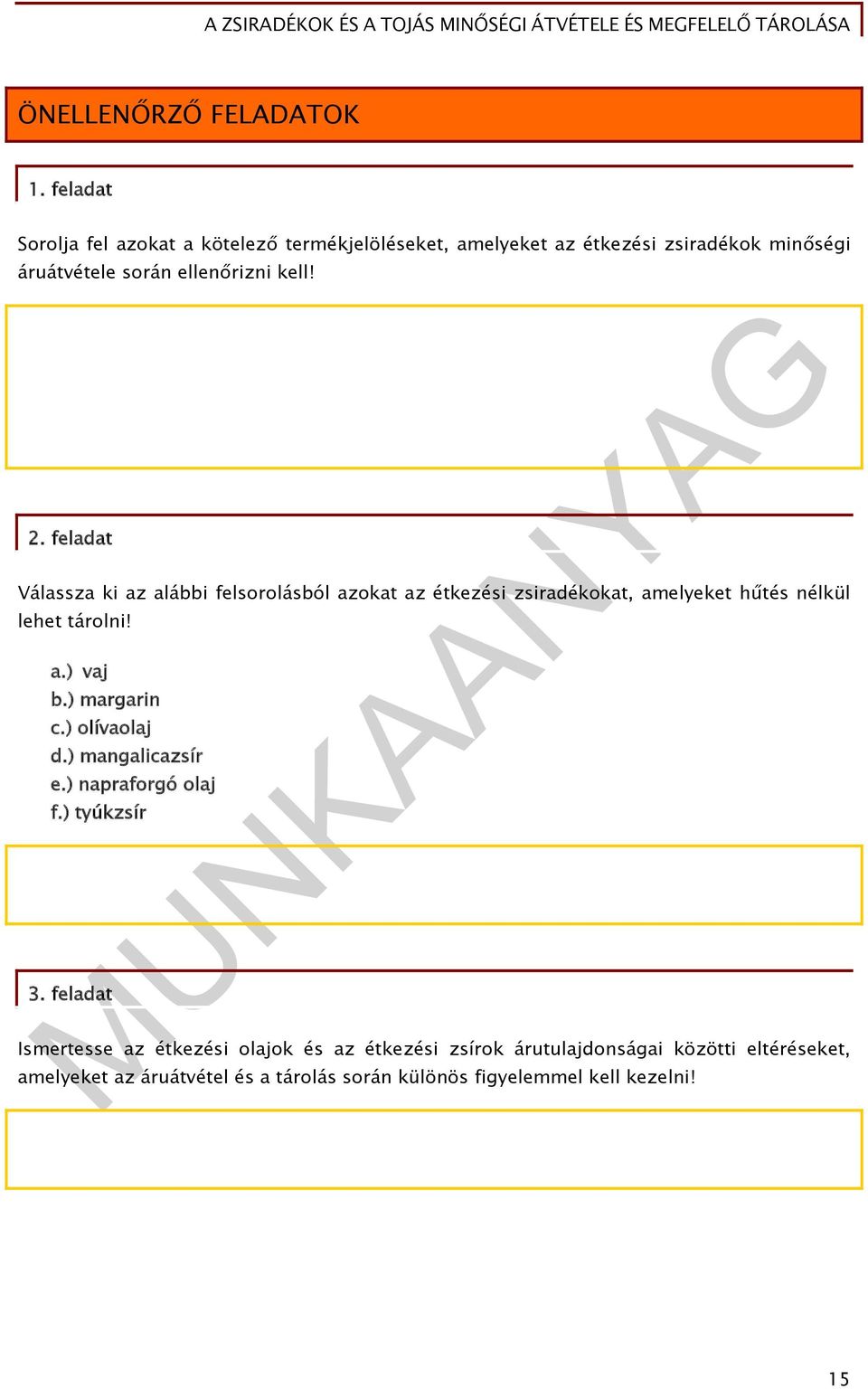 2. feladat Válassza ki az alábbi felsorolásból azokat az étkezési zsiradékokat, amelyeket hűtés nélkül lehet tárolni! a.) vaj b.