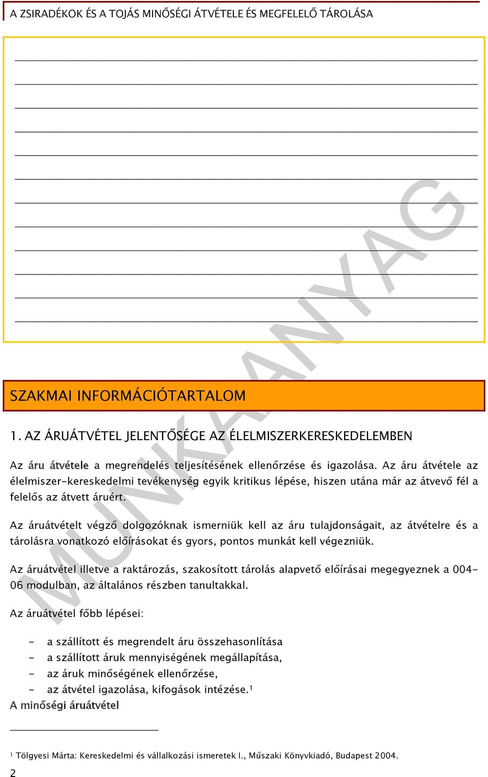 Az áruátvételt végző dolgozóknak ismerniük kell az áru tulajdonságait, az átvételre és a tárolásra vonatkozó előírásokat és gyors, pontos munkát kell végezniük.