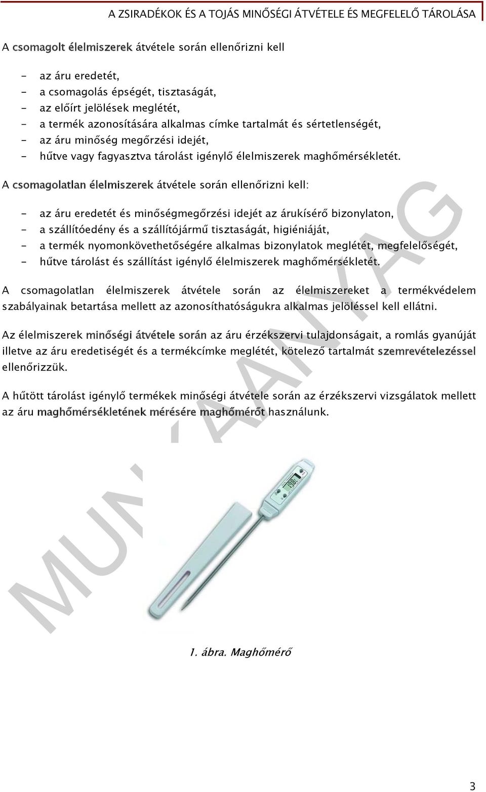 A csomagolatlan élelmiszerek átvétele során ellenőrizni kell: - az áru eredetét és minőségmegőrzési idejét az árukísérő bizonylaton, - a szállítóedény és a szállítójármű tisztaságát, higiéniáját, - a